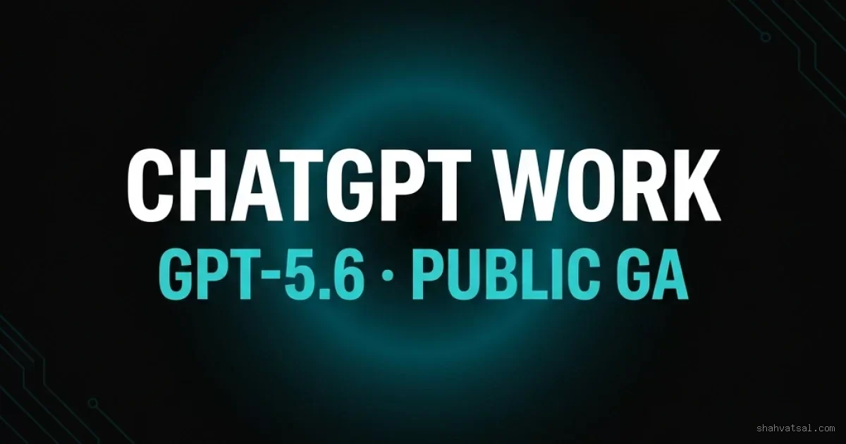 ChatGPT Work and GPT-5.6 Public GA — OpenAI July 2026