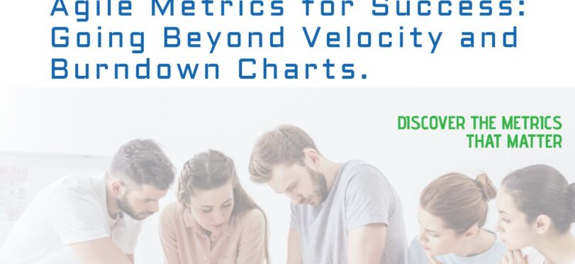 Agile Metrics for Success: Going Beyond Velocity and Burndown Charts