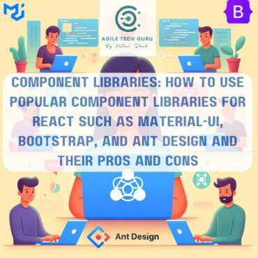 Component Libraries: How to use popular component libraries for React such as Material-UI, Bootstrap, and Ant Design and their pros and cons